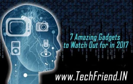 7 Amazing Gadgets to Watch Out for in 2017 - TechFriend.IN