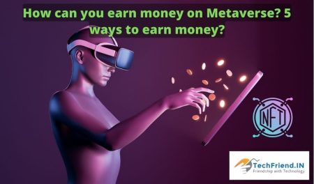 How can you earn money on Metaverse? 5 ways to earn money - TechFriend.IN