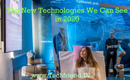 The New Technologies We Can See in 2020 - TechFriend.IN